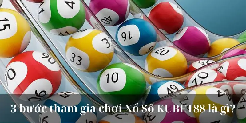 3 bước tham gia chơi Xổ Số KUBET88 là gì?
