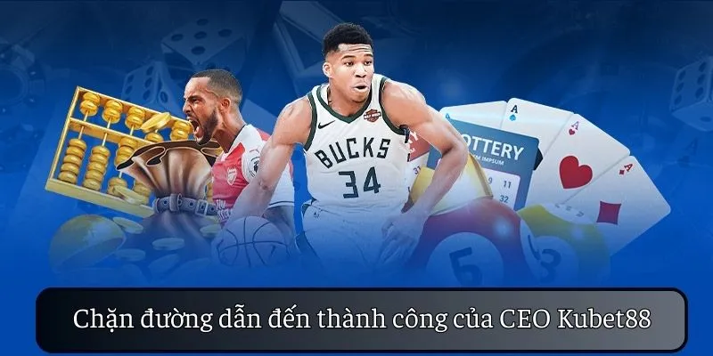 Chặn đường dẫn đến thành công của CEO KUBET88