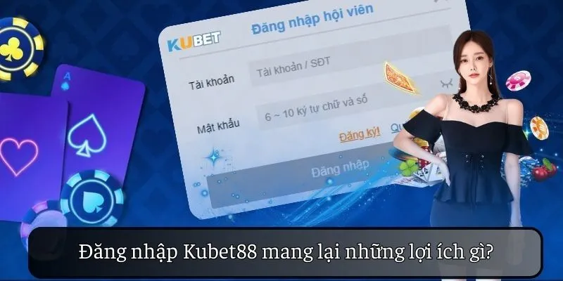 Đăng nhập KUBET88 mang lại những lợi ích gì?
