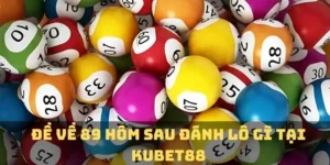 Đề Về 89 Hôm Sau Đánh Lô Gì Để Thắng Lớn Với Bí Kíp KUBET88