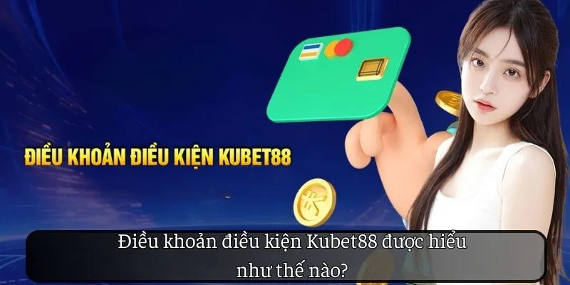 Điều khoản điều kiện KUBET88 được hiểu như thế nào?