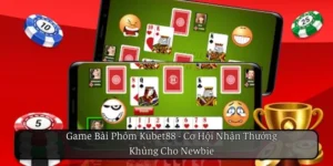Game Bài Phỏm KUBET88 – Cơ Hội Nhận Thưởng Lớn Cho Tân Thủ