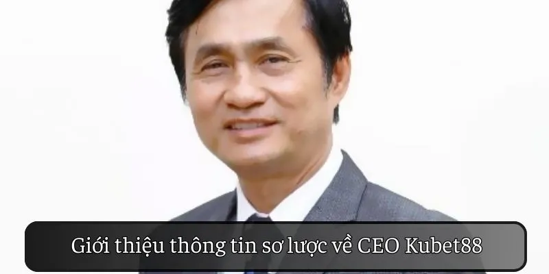Giới thiệu thông tin sơ lược về CEO KUBET88