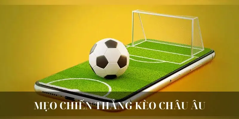 Một số chiến thuật được các cược thủ áp dụng khi chơi kèo Châu Âu