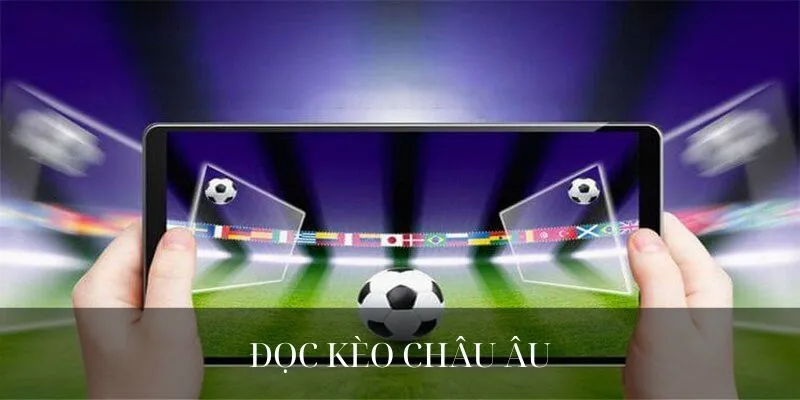 Hướng dẫn đọc để mở ra cơ hội đánh kèo châu Âu hiệu quả