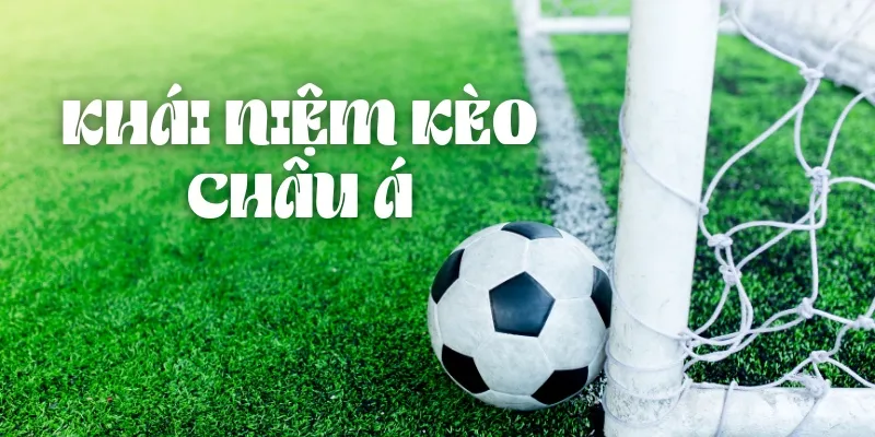 Khái niệm kèo châu Á là gì?