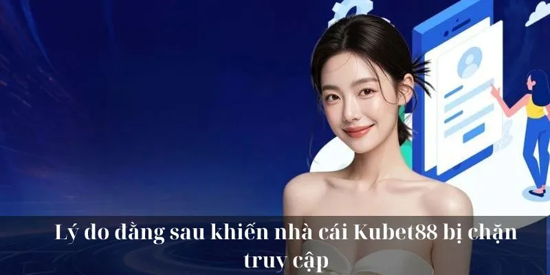 Lý do đằng sau khiến nhà cái KUBET88 bị chặn truy cập