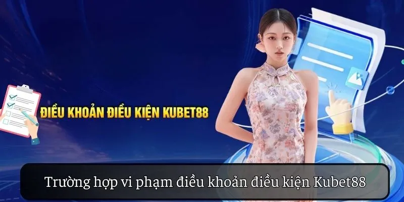 Trường hợp vi phạm điều khoản điều kiện KUBET88