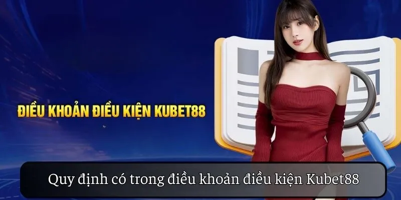 Quy định có trong điều khoản điều kiện KUBET88