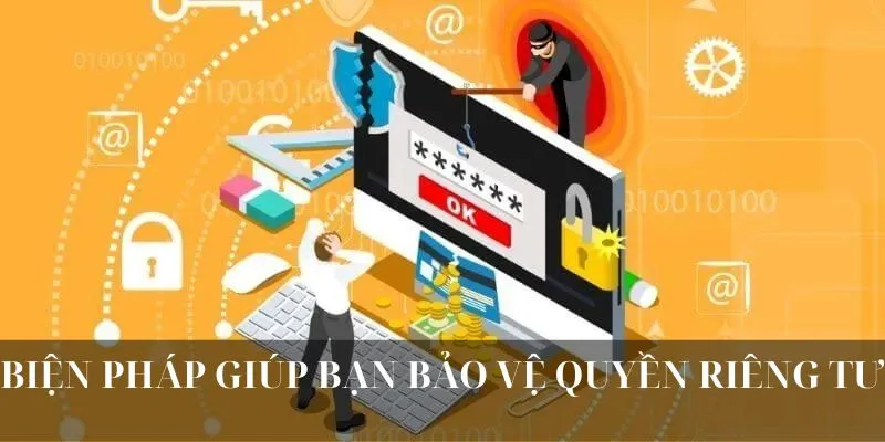 Biện pháp giúp bạn bảo vệ quyền riêng tư 