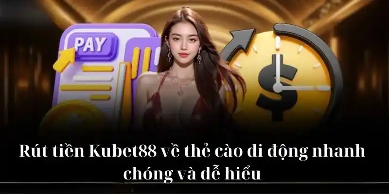 Rút tiền KUBET88 về thẻ cào di động nhanh chóng và dễ hiểu