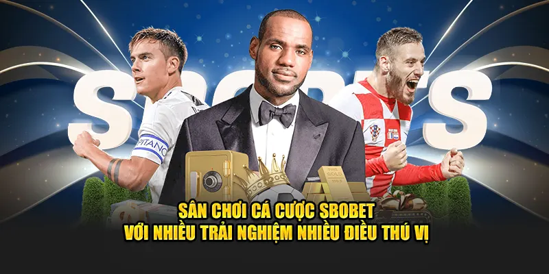 Sân chơi cá cược sbobet với nhiều trải nghiệm nhiều điều thú vị