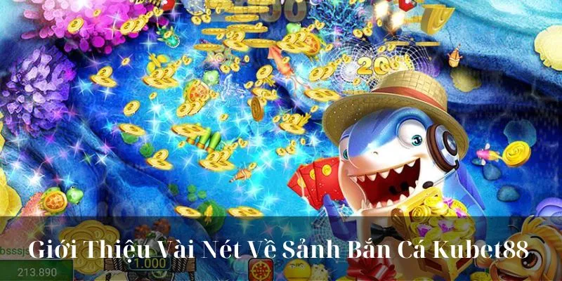 Sản phẩm game giải trí Bắn Cá KUBET88 nổi danh