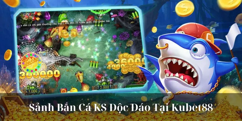 Sảnh cược KS có trong chuyên mục Bắn Cá KUBET88