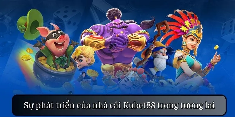 Sự phát triển của nhà cái KUBET88 trong tương lai