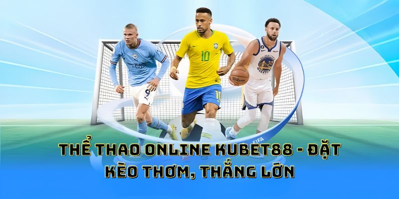 Thể thao online KUBET88 - Đặt kèo thơm, thắng lớn