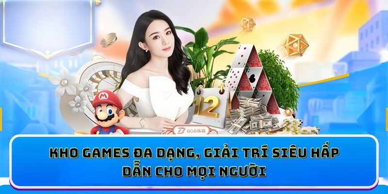 Kho games đa dạng, giải trí siêu hấp dẫn cho mọi người